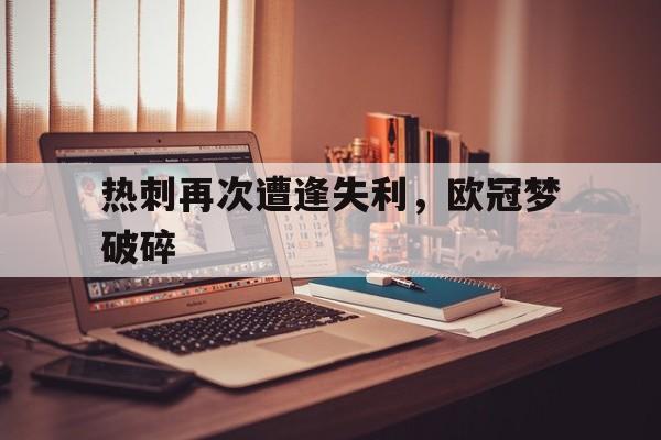 pa真人平台-热刺再次遭逢失利，欧冠梦破碎的简单介绍